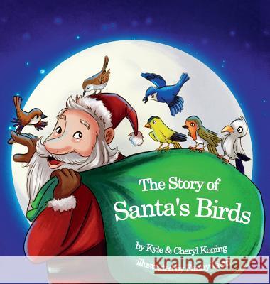 The Story of Santa's Birds Kyle a. Koning Cheryl P. Koning Fanny Liem 9780996847025 Kyle Koning - książka