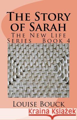 The Story of Sarah: The New Life Series Book 4 Louise Bouck Dale Bouck Maureen Burge 9781943984039 Hisgivenstories Lib Publications - książka