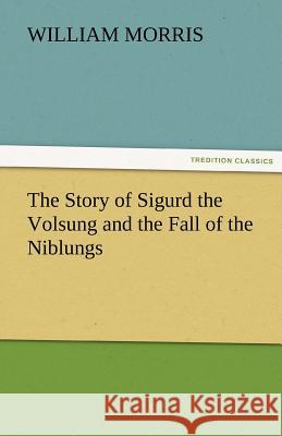 The Story of Sigurd the Volsung and the Fall of the Niblungs William Morris   9783842486676 tredition GmbH - książka