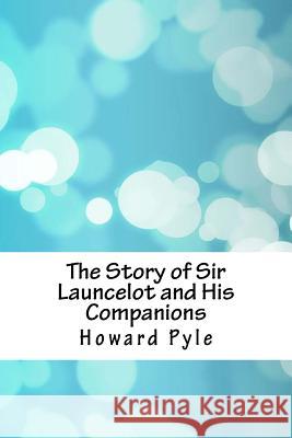 The Story of Sir Launcelot and His Companions Howard Pyle 9781717075321 Createspace Independent Publishing Platform - książka