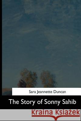 The Story of Sonny Sahib Sara Jeannette Duncan 9781544714530 Createspace Independent Publishing Platform - książka