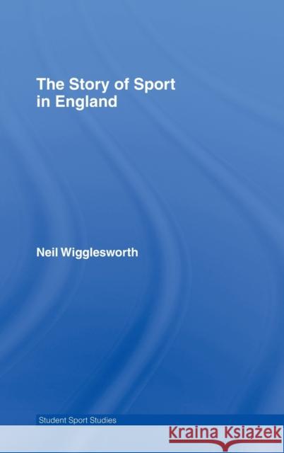 The Story of Sport in England Neil Wigglesworth 9780415353816 Routledge - książka