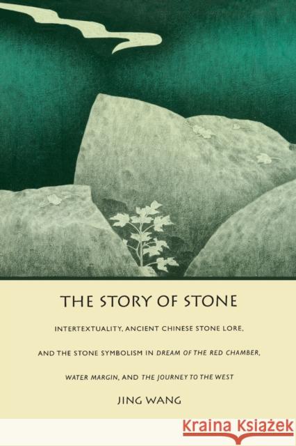 The Story of Stone: Intertextuality, Ancient Chinese Stone Lore, and the Stone Symbolism in Dream of the Red Chamber, Water Margin, and Th Wang, Jing 9780822311959 Duke University Press - książka