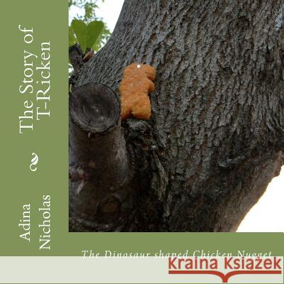 The Story of T-Ricken: The Dinosaur shaped Chicken Nugget Nicholas, Adina 9781468015386 Createspace - książka