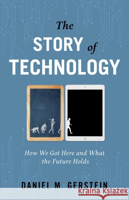 The Story of Technology: How We Got Here and What the Future Holds Daniel M. Gerstein 9781633885783 Prometheus Books - książka