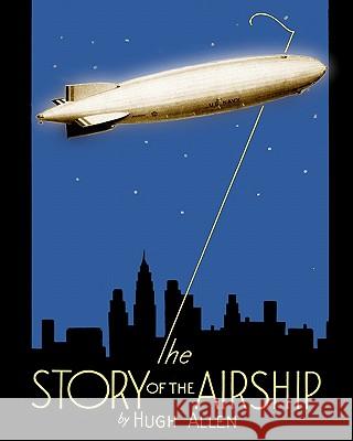 The Story of the Airship Hugh Allen 9781935700043 Periscope Film LLC - książka