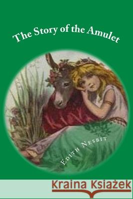 The Story of the Amulet: Classic literature Edith Nesbit 9781545158470 Createspace Independent Publishing Platform - książka