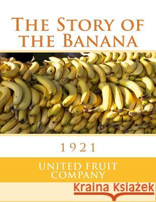 The Story of the Banana: 1921 United Fruit Company                     Roger Chambers 9781985298910 Createspace Independent Publishing Platform - książka