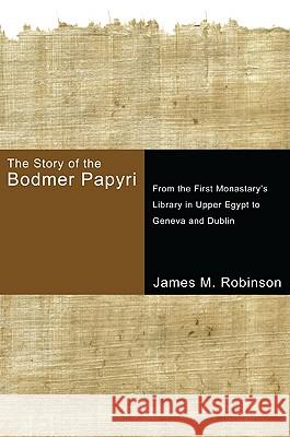 The Story of the Bodmer Papyri: From the First Monasterys Library in Upper Egypt to Geneva and Dublin Robinson, James M. 9781597528825 Cascade Books - książka