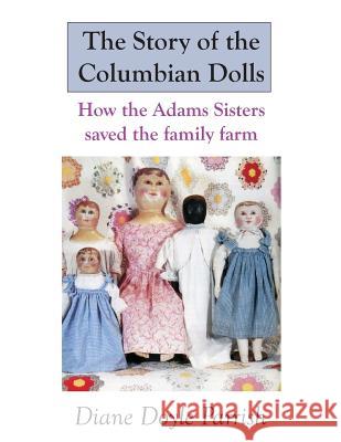 The Story of the Columbian Dolls: How the Adams Sisters saved the family farm Parrish, Diane Doyle 9781490426082 Createspace - książka