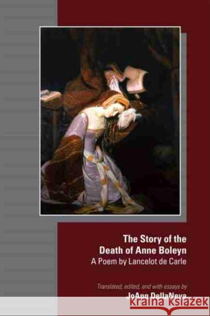 The Story of the Death of Anne Boleyn: A Poem by Lancelot de Carlevolume 580 Dellaneva, Joann 9780866986380 Arizona Center for Medieval and Renaissance S - książka
