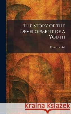 The Story of the Development of a Youth Ernst Haeckel 9781025446882 Tradd Street Press - książka