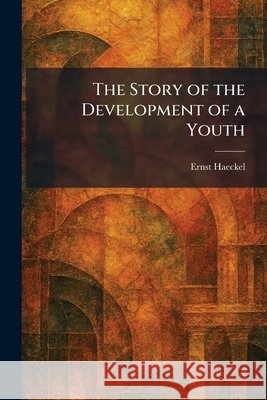 The Story of the Development of a Youth Ernst Haeckel 9781025450902 Tradd Street Press - książka