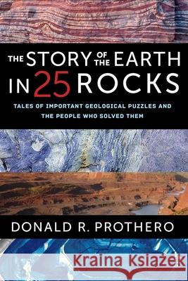 The Story of the Earth in 25 Rocks: Tales of Important Geological Puzzles and the People Who Solved Them Prothero, Donald R. 9780231182607 Columbia University Press - książka