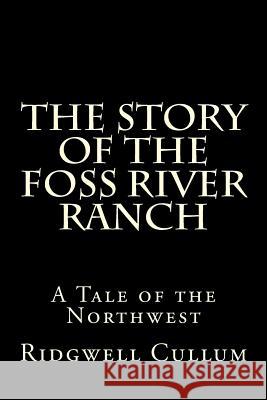 The Story of The Foss River Ranch: A Tale of the Northwest Cullum, Ridgwell 9781522835318 Createspace Independent Publishing Platform - książka