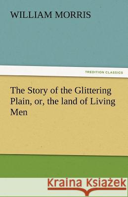 The Story of the Glittering Plain, Or, the Land of Living Men William Morris 9783842427198 Tredition Classics - książka