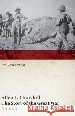 The Story of the Great War, Volume 4 - Champagne, Artois, Grodno Fall of Nish, Caucasus, Mesopotamia, Development of Air Strategy - United States and the War (WWI Centenary Series) Allen L Churchill, Francis Trevelyan Miller 9781473314801 Last Post Press - książka