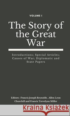 The Story of the Great War, Volume I (of VIII): Introductions; Special Articles; Causes of War; Diplomatic and State Papers Francis Joseph Reynolds, Allen Leon Churchill, Francis Trevelyan Miller 9789390439232 VIJ Books (India) Pty Ltd - książka