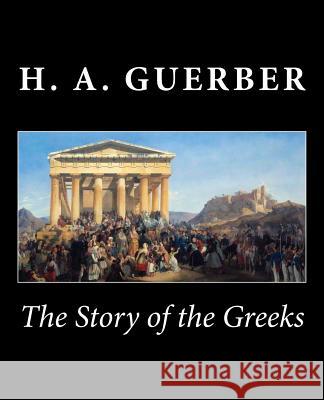 The Story of the Greeks H. a. Guerber 9781482037265 Createspace - książka