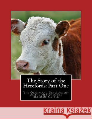 The Story of the Herefords: Part One: The Origin and Development of the Herfordshire Breed of Cattle Alvin H. Sanders Jackson Chambers 9781719380737 Createspace Independent Publishing Platform - książka