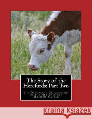 The Story of the Herefords: Part Two: The Origin and Development of the Herfordshire Breed of Cattle Alvin H. Sanders Jackson Chambers 9781719387996 Createspace Independent Publishing Platform - książka