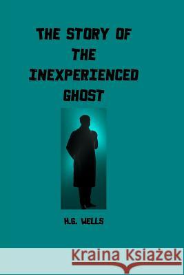 The Story of the Inexperienced Ghost H. G. Wells 9781532742576 Createspace Independent Publishing Platform - książka