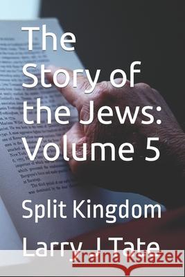 The Story of the Jews: Volume 5: Split Kingdom Larry J. Tate 9781661877774 Independently Published - książka