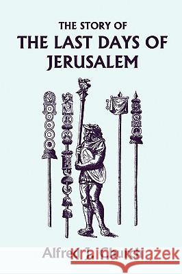 The Story of the Last Days of Jerusalem, Illustrated Edition (Yesterday's Classics) Alfred J. Church 9781599153339 Yesterday's Classics - książka