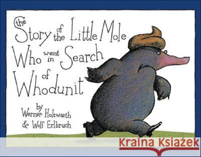 The Story of the Little Mole Who Went in Search of Whodunit Mini Edition Werner Holzwarth Wolf Erlbruch 9780810944572 HNA Books - książka