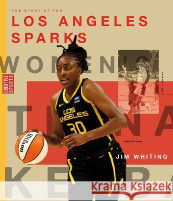 The Story of the Los Angeles Sparks: The Wnba: A History of Women\'s Hoops: Los Angeles Sparks Jim Whiting 9781682772782 Creative Paperbacks - książka