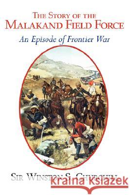 The Story of the Malakand Field Force - An Episode of the Frontier War Winston S. Churchill 9781604502237 ARC Manor - książka