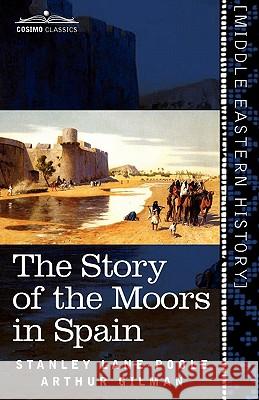 The Story of the Moors in Spain Stanley Lane-Poole, Arthur Gilman 9781616404307 Cosimo Classics - książka