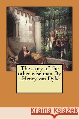 The story of the other wise man .By: Henry van Dyke Dyke, Henry Van 9781974416974 Createspace Independent Publishing Platform - książka
