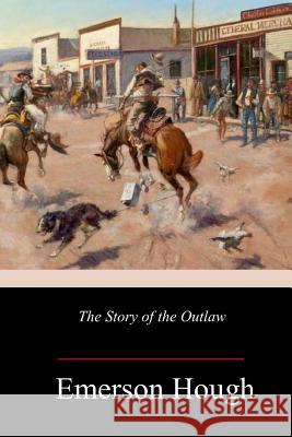 The Story of the Outlaw Emerson Hough 9781982050214 Createspace Independent Publishing Platform - książka