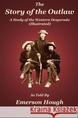 The Story of the Outlaw: A Study of the Western Desperado Emerson Hough Badgley Publishing Company 9780985440343 Badgley Pub Co - książka