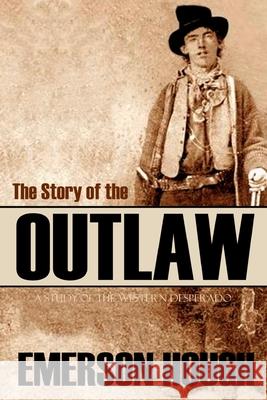 The Story of the Outlaw: A Study of the Western Desperado (Annotated) Emerson Hough 9781519043481 Independently Published - książka