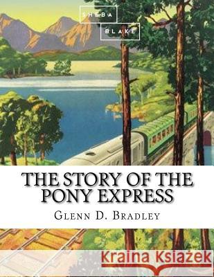 The Story of the Pony Express Glenn D. Bradley 9781548737078 Createspace Independent Publishing Platform - książka