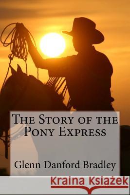 The Story of the Pony Express Glenn Danford Bradley Glenn Danford Bradley Paula Benitez 9781544963365 Createspace Independent Publishing Platform - książka