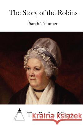 The Story of the Robins Sarah Trimmer The Perfect Library 9781523220748 Createspace Independent Publishing Platform - książka