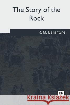 The Story of the Rock Robert Michael Ballantyne 9781985036147 Createspace Independent Publishing Platform - książka