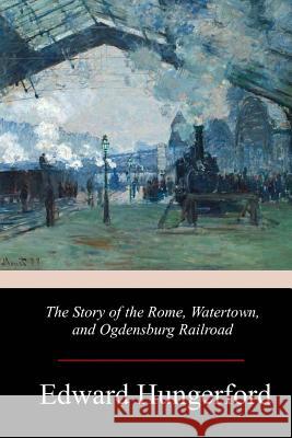 The Story of the Rome, Watertown, and Ogdensburg Railroad Edward Hungerford 9781978366237 Createspace Independent Publishing Platform - książka