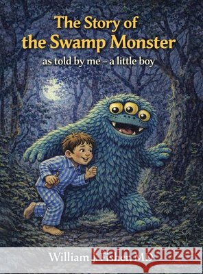 The Story of the Swamp Monster: As told by me - a little boy Fisher, William J. 9781808406447 Panda Publishing Agency - książka