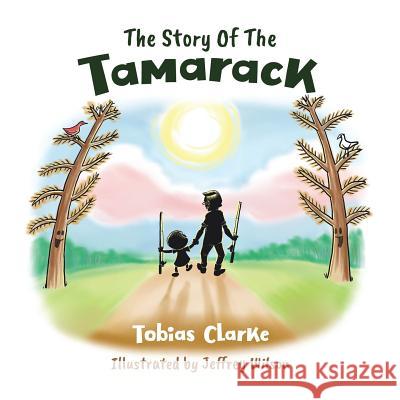 The Story Of The Tamarack Clarke, Tobias 9780228809340 Tellwell Talent - książka