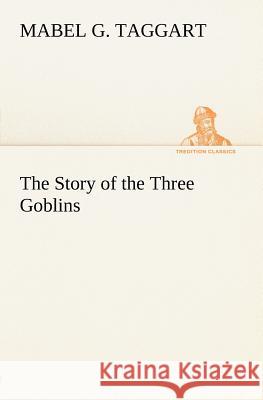 The Story of the Three Goblins Mabel G. Taggart 9783849165482 Tredition Gmbh - książka