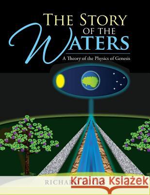 The Story of the Waters: A Theory of the Physics of Genesis Richard Lucas 9781483697451 Xlibris Corporation - książka