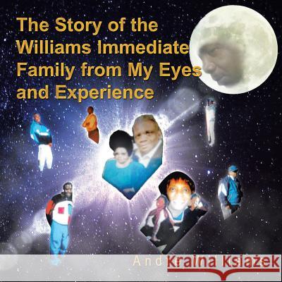 The Story of the Williams Immediate Family from My Eyes and Experiance: The Good and Bad Times of the Williams Family Andre Williams 9780692395363 Andre Williams - książka