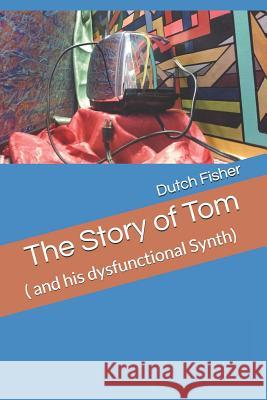 The Story of Tom: ( and his dysfunctional Synth) Dutch Fisher 9781075803512 Independently Published - książka