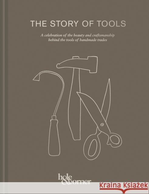 The Story of Tools: A Celebration of the Beauty and Craftsmanship Behind the Tools of Handmade Trades Hole &. Corner 9781911595700 HarperCollins Publishers - książka