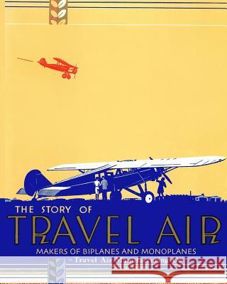 The Story of Travel Air Makers of Biplanes and Monoplanes Travel Air Manufacturing Co 9781937684174 Periscope Film LLC - książka