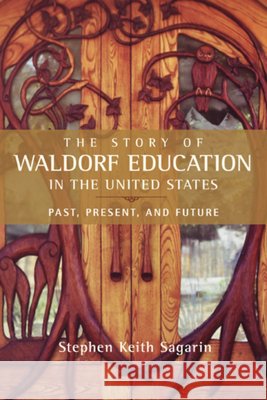 The Story of Waldorf Education in the United States: Past, Present, and Future Steve Sagarin 9780880106566 Steinerbooks - książka